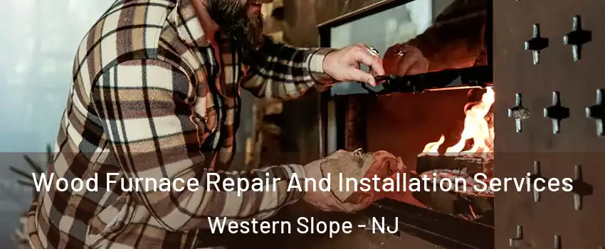 Wood Furnace Repair And Installation Services Western Slope - NJ