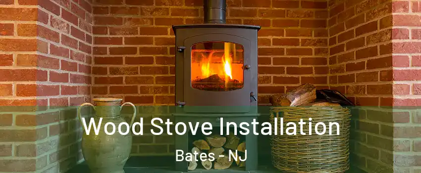 Wood Stove Installation Bates - NJ
