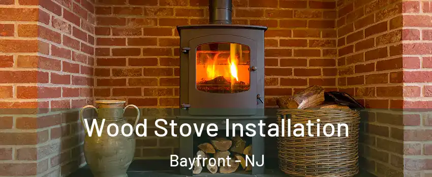 Wood Stove Installation Bayfront - NJ