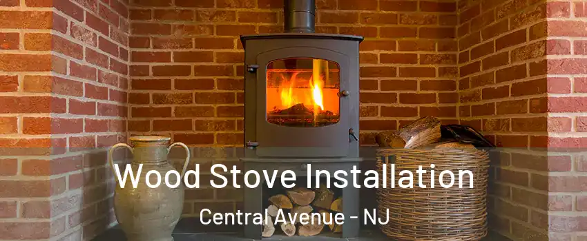 Wood Stove Installation Central Avenue - NJ