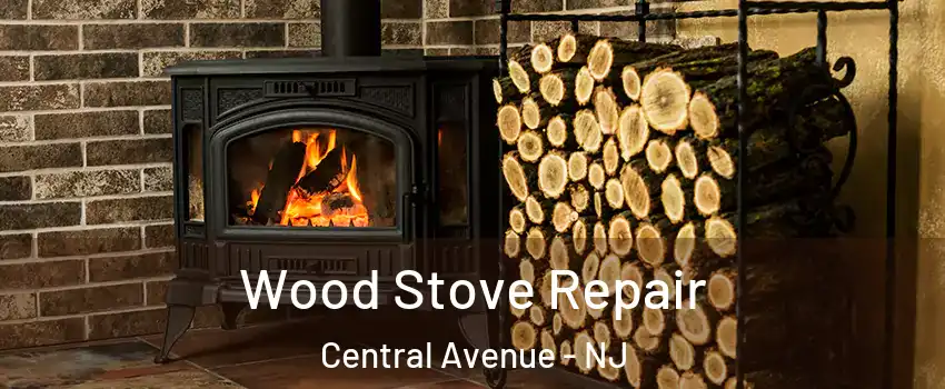 Wood Stove Repair Central Avenue - NJ