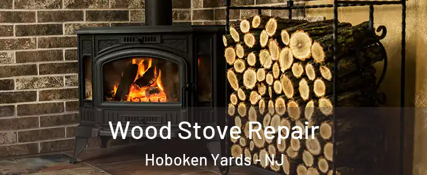 Wood Stove Repair Hoboken Yards - NJ