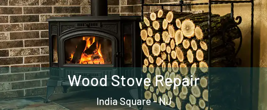 Wood Stove Repair India Square - NJ